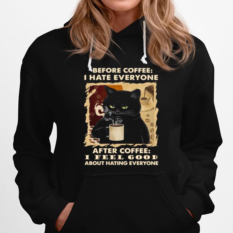 Cat Before Coffee I Hate Everyone After Coffee I Feel Good About Hating Everyone Hoodie