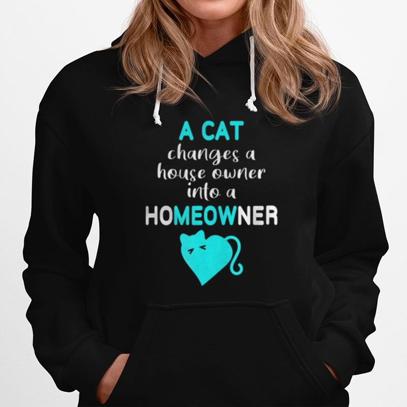 Cat Changes House Owner Into A Homeowner Meow Hoodie