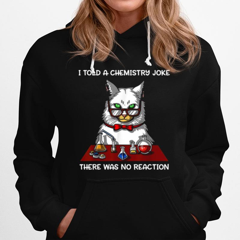 Cat Chemistry Science I Told A Chemistry Joke There Was No Reaction Hoodie