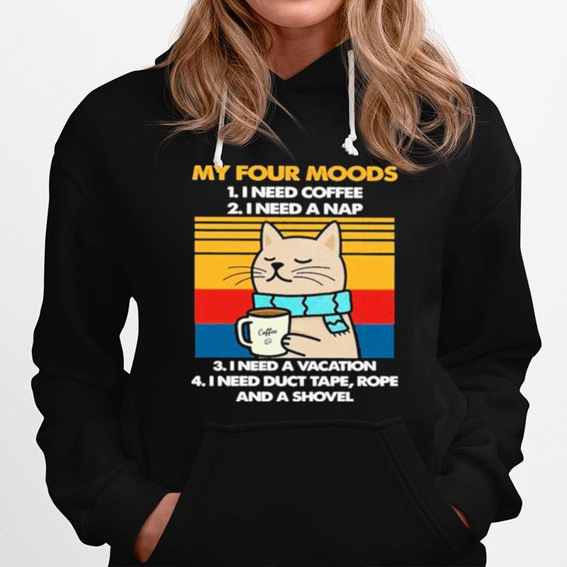 Cat Drink Coffee My Four Moods Is I Need Coffee A Nap A Vacation And I Need Duct Tape Rope And A Shovel Vintage Hoodie