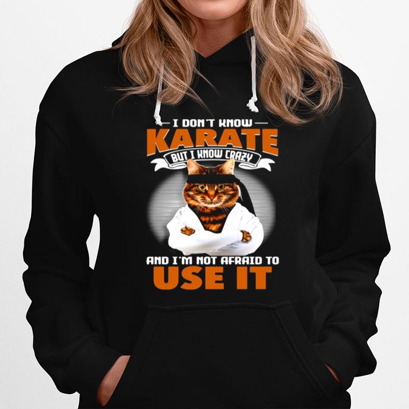 Cat I Dont Know Karate But I Know Crazy And Im Not Afraid To Use It Hoodie