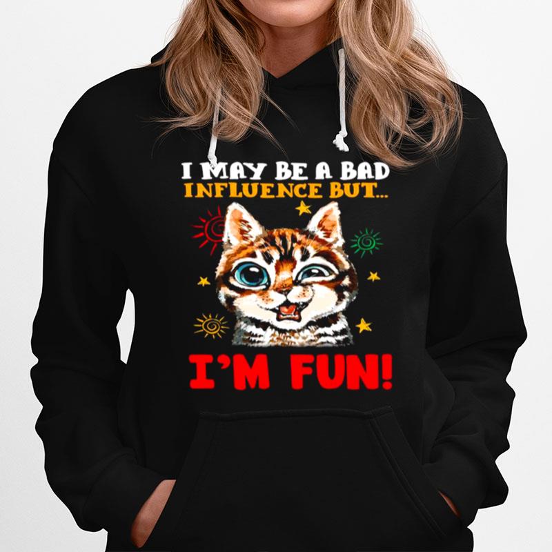 Cat I May Be A Bad Influence But Im Fun Hoodie