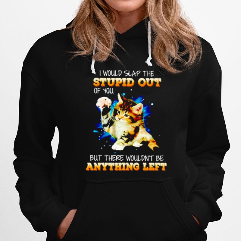 Cat I Would Slap The Stupid Out Of You Unisex Hoodie