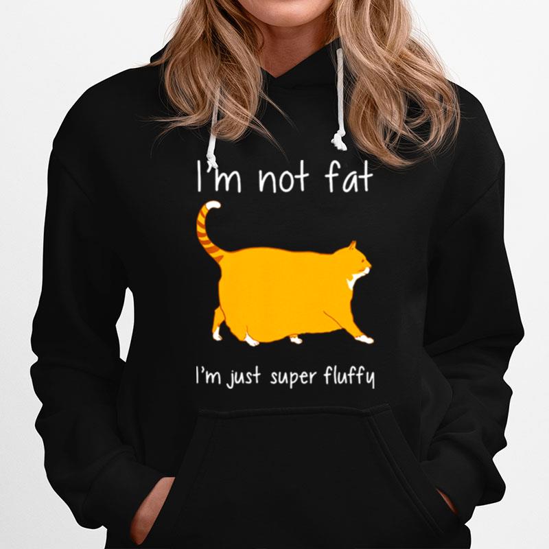 Cat Im Not Fat Im Just Super Fluffy Hoodie