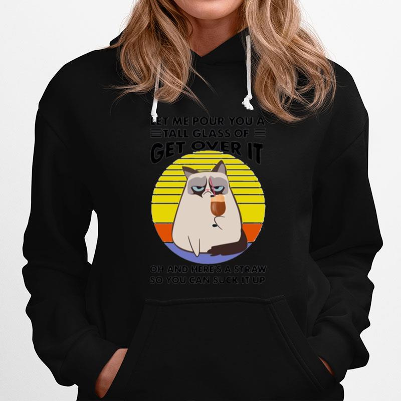 Cat Let Me Pour You A Tall Glass Of Get Over It Oh And Heres A Straw So You Can Suck It Up Vintage Hoodie