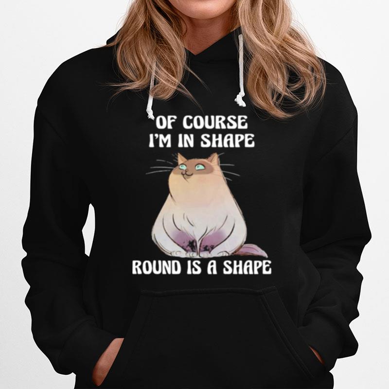 Cat Of Course I'M In Shape Round Is A Shape Hoodie