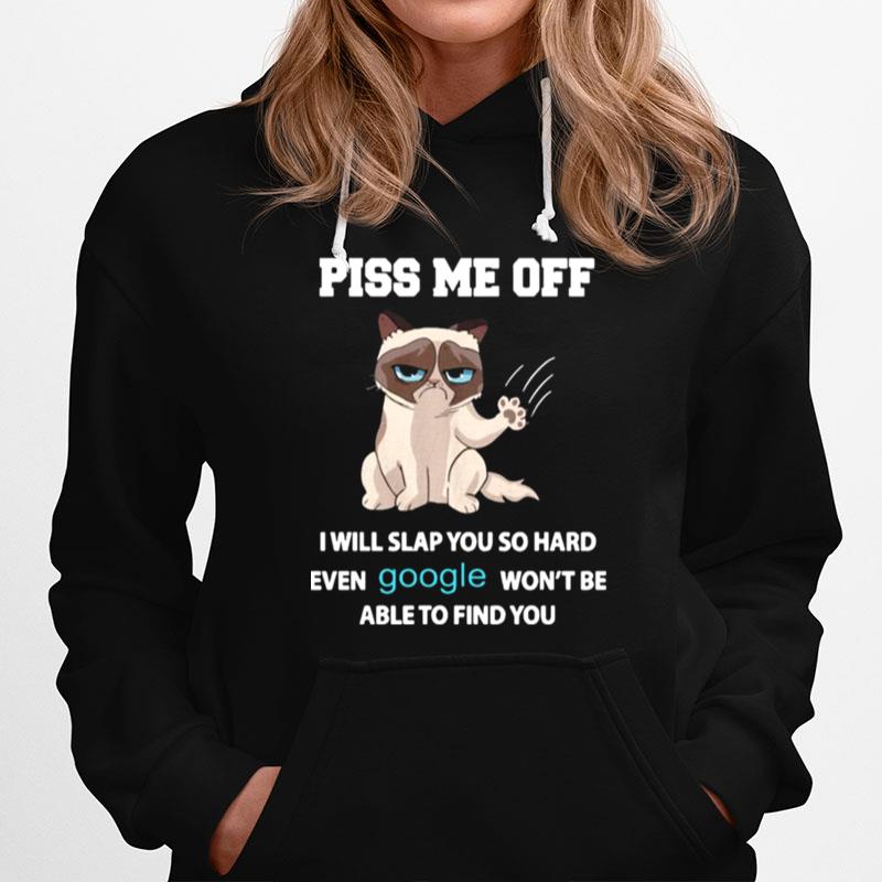 Cat Piss Me Off I Will Slap You So Hard Even Google Wont Be Able To Find You Hoodie