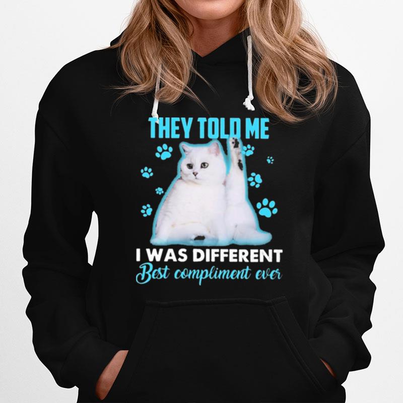Cat They Told Me I Was Different Best Compliment Ever Hoodie
