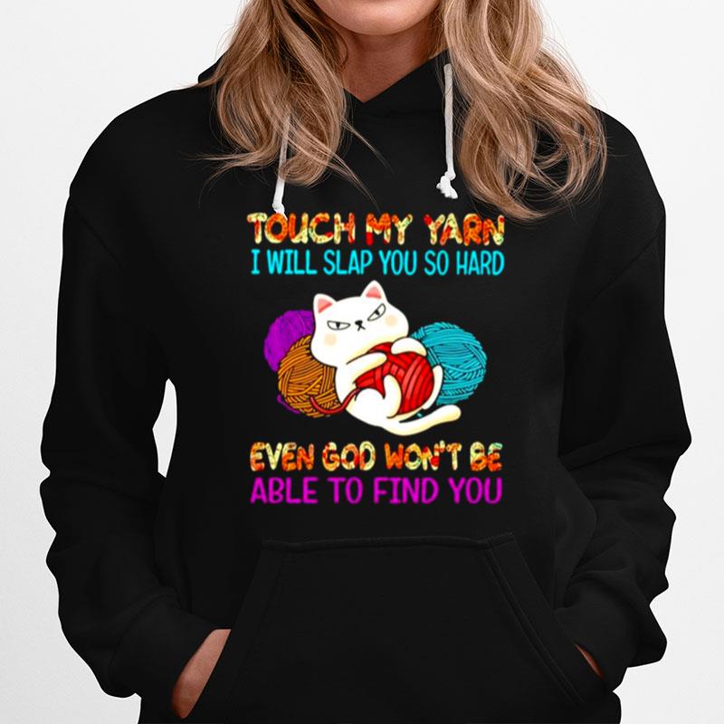 Cat Touch My Yarn I Will Slap You So Hard Even God Wont Be Able To Find You Hoodie