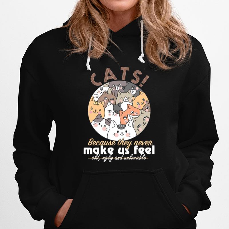 Cats Because They Never Make Us Feel Old Ugly Unlovable Hoodie