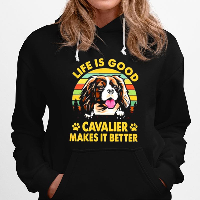 Cavalier Life Is Good Cavalier Makes It Better Hoodie