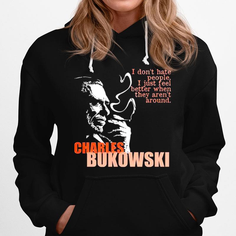 Charles Bukowski I Dont Hate People I Just Feel Better When They Arent Hoodie