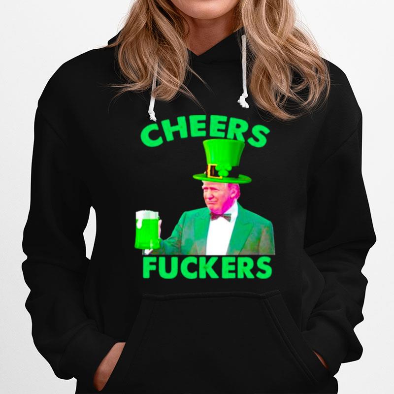 Cheers Fuckers St Patricks Day Donald Trump Hoodie