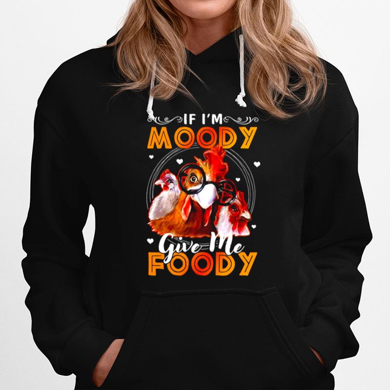 Chicken If Im Moody Give Me Foody Hoodie