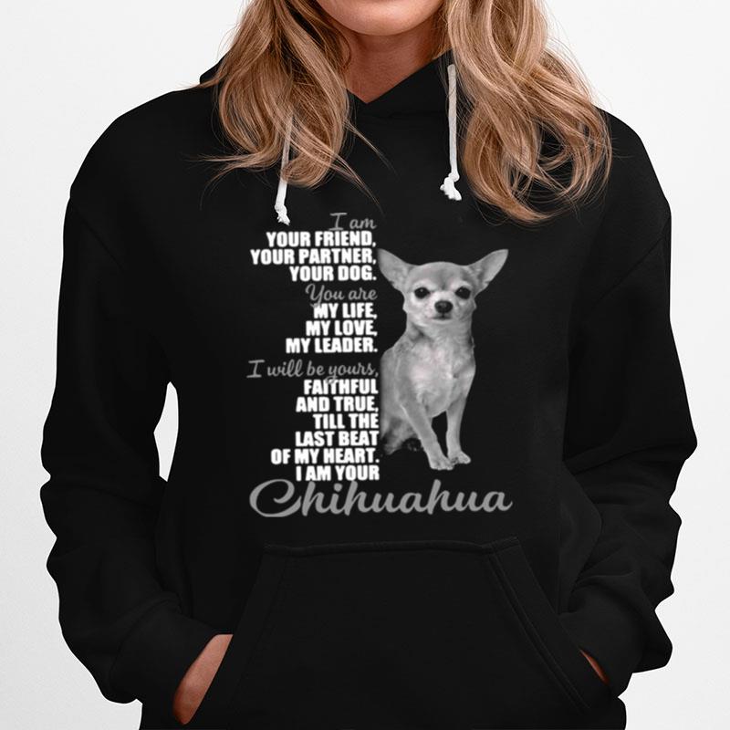 Chihuahua I Am Your Friend Your Partner Your Dog You Are My Life My Love My Leader Hoodie