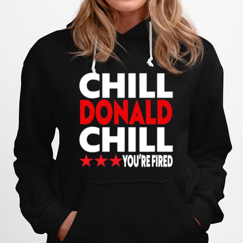 Chill Donald Chill Youre Fired Hoodie