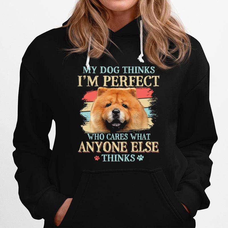Chow Chow My Dog Thinks Im Perfect Who Cares What Anyone Else Thinks Hoodie