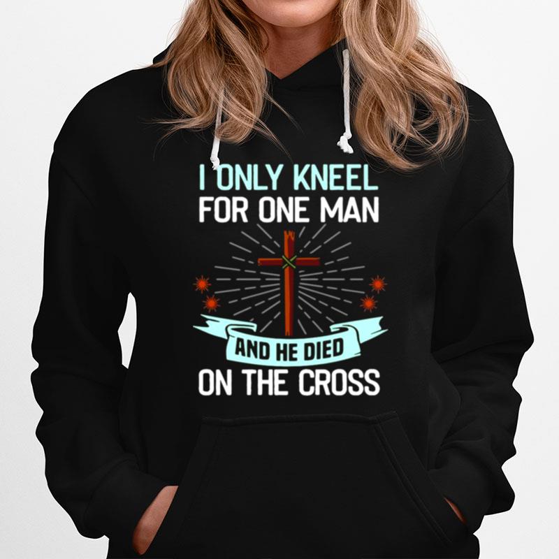 Christian I Only Kneel For One Man And He Died On The Cross Hoodie