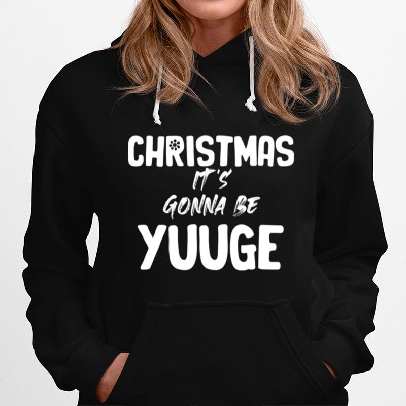 Christmas Its Gonna Be Yuge Xmas Hoodie