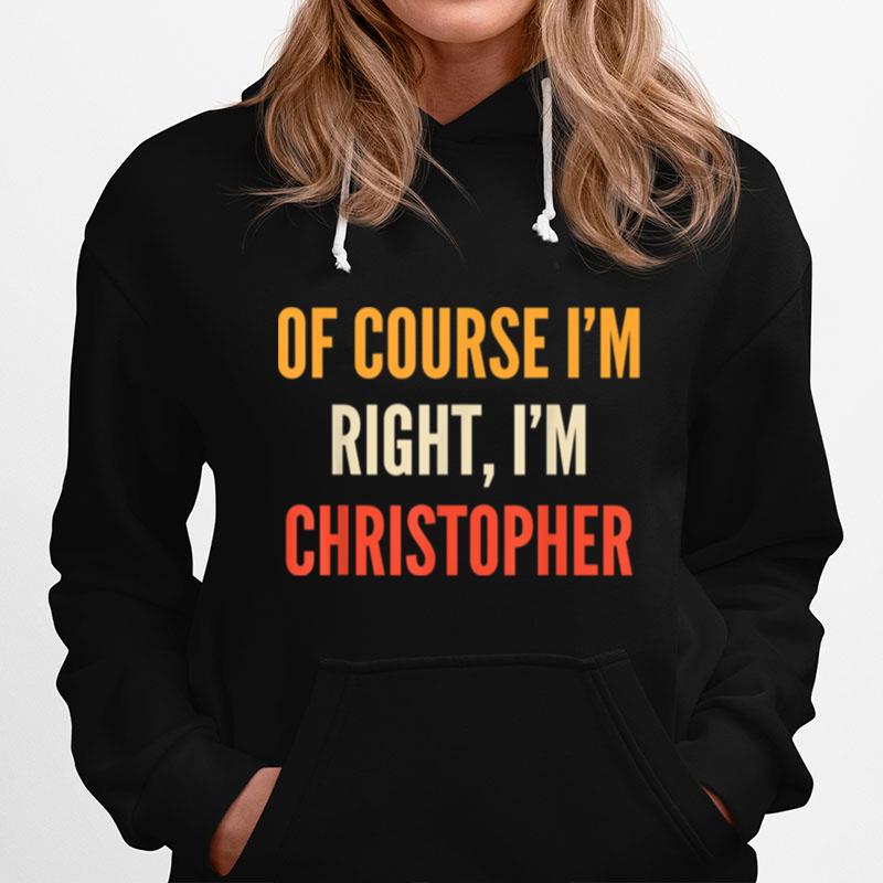 Christopher Of Course Im Right Im Christopher Hoodie