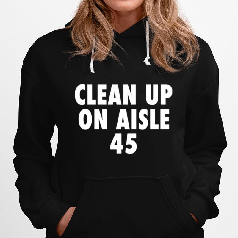 Clean Up On Aisle 45 Trump Slogan Quote Joke T-Shirt