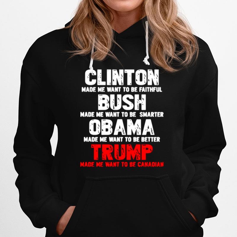 Clinton Made Me Want To Faithful Bush Made Me Want To Smarter Obama Made Me Want To Be Better Trump Hoodie