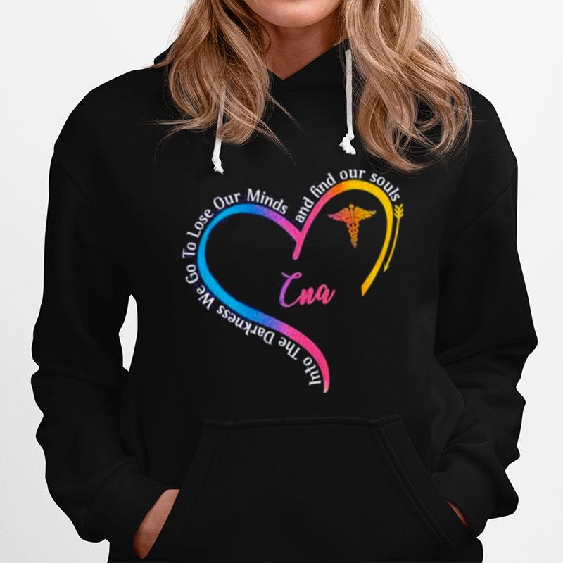 Cna Into The Darkness We Go To Lose Our Minds And Find Our Souls Hoodie