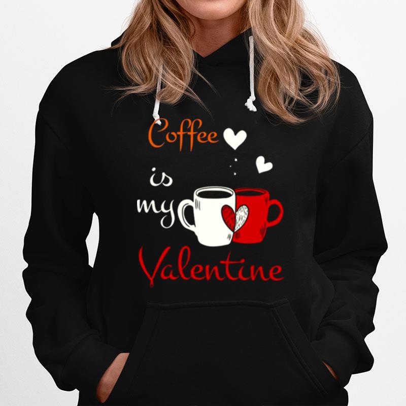 Coffee Is My Valentine Day Hoodie