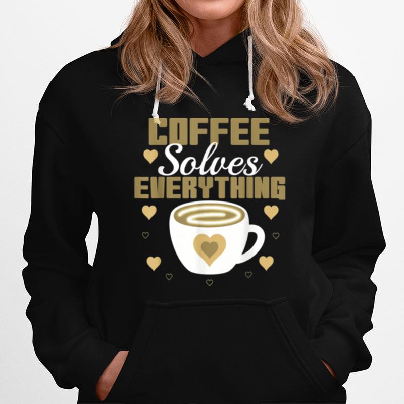 Coffee Solves Everything Caffeines For Her Hoodie