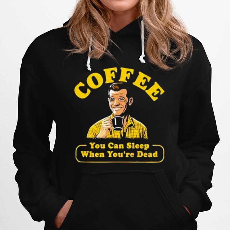 Coffee You Can Sleep When Youre Dead Hoodie
