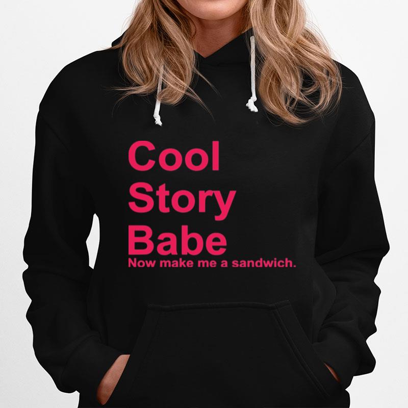 Cool Story Babe Now Make Me A Sandwich Hoodie