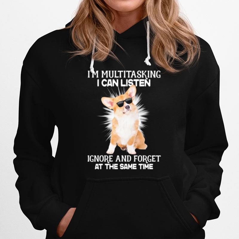Corgi Im Multitasking I Can Listen Ignore And Forget At The Same Time Hoodie