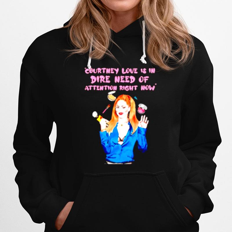 Countney Love Is In Dire Need Of Attention Right Now Hoodie