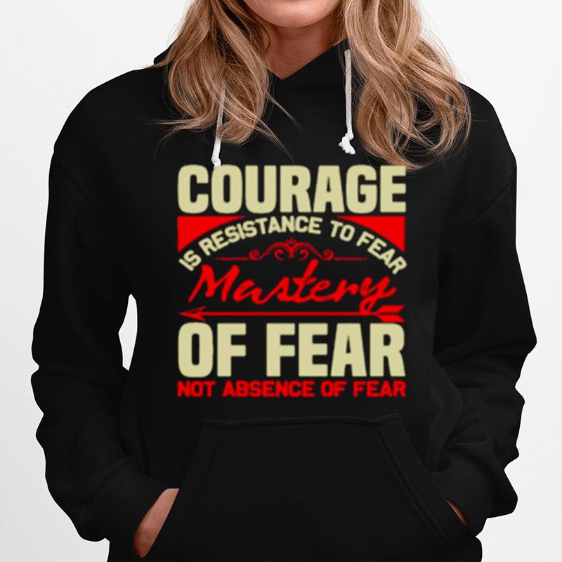 Courage Is Resistance To Fear Mastery Of Fear Not Absence Of Fear T-Shirt