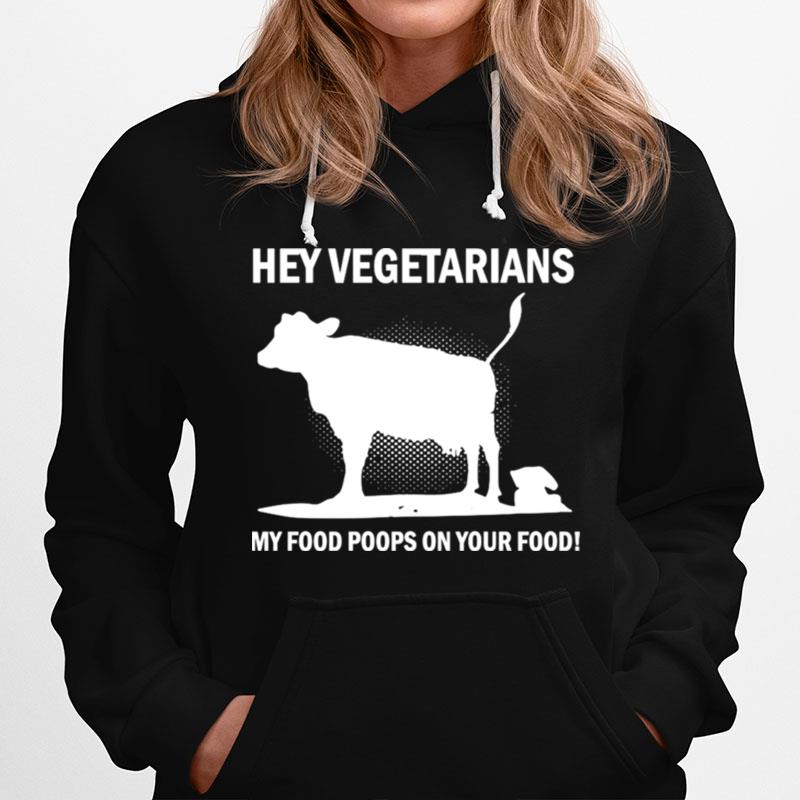 Cow Hey Vegetarians My Food Poops On Your Food Hoodie