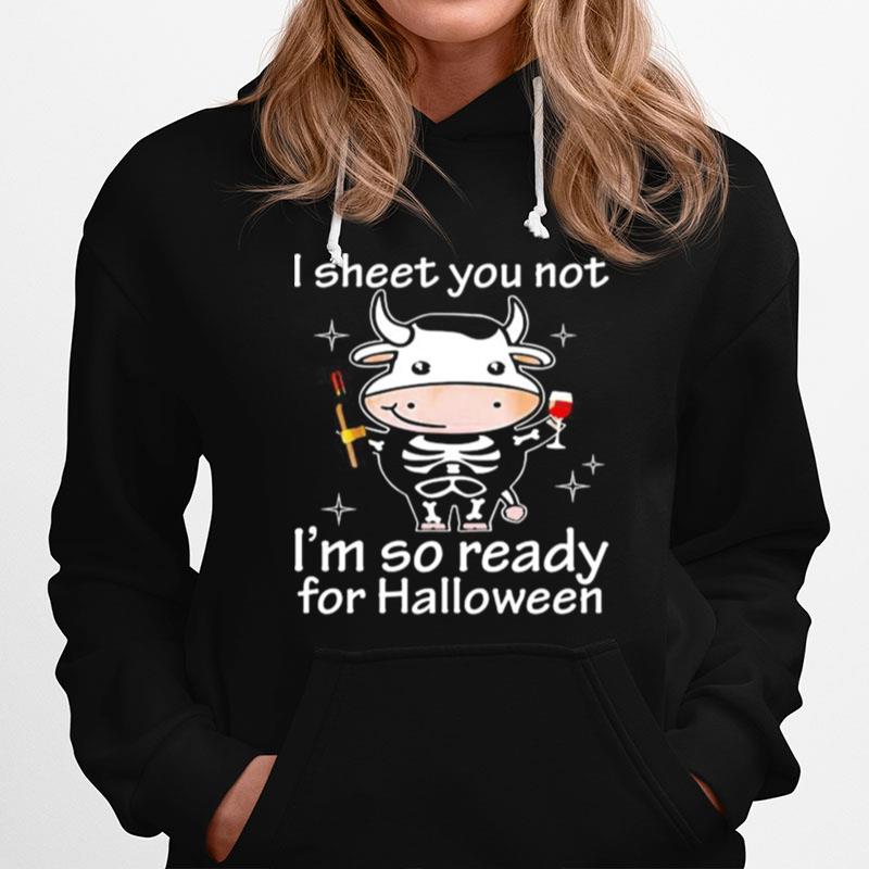 Cow I Sheet You Not I'M So Ready For Halloween Hoodie