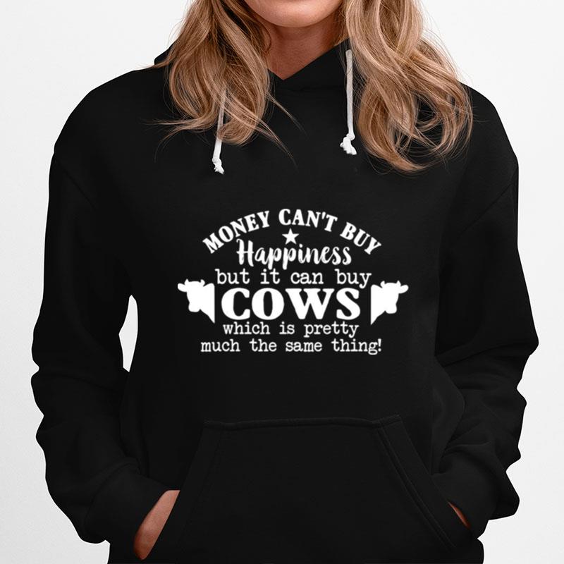 Cow Money Cant Buy Happiness But It Can Buy Cows Which Is Pretty Much The Same Thing Hoodie