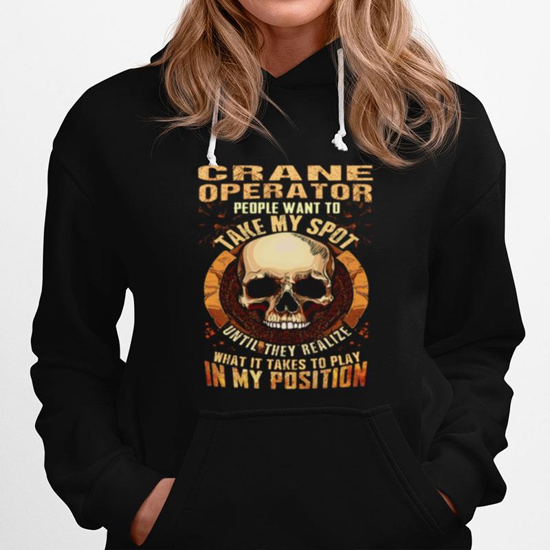 Crane Operator People Want To Take My Spot Until They Realize What It Takes To Play In My Position Hoodie