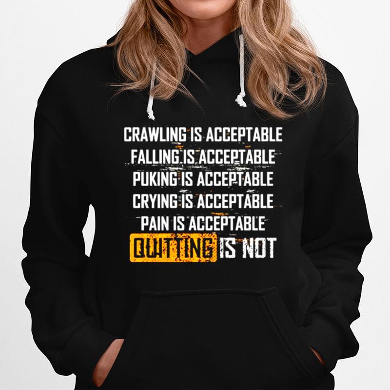 Crawling Is Acceptable Falling Is Acceptable Puking Is Acceptable Quitting Is Not Hoodie