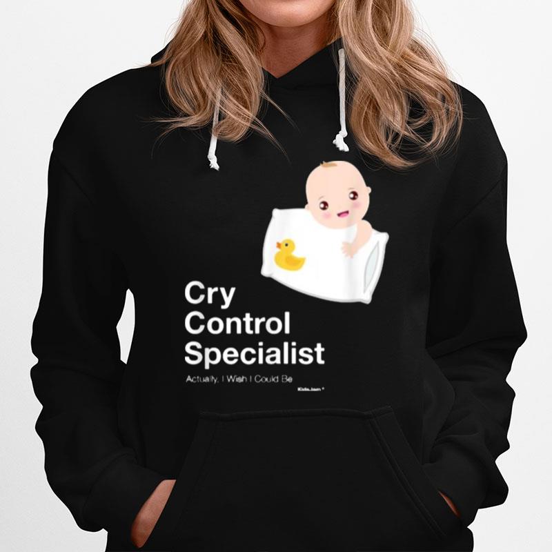 Cry Control Specialist Actually I Wish I Could Be Baby Hoodie