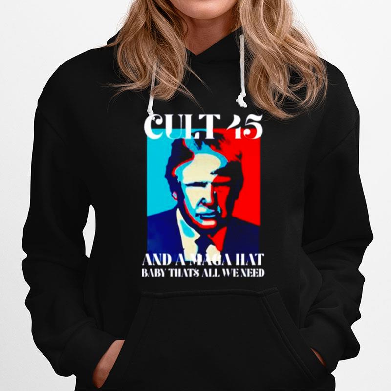 Cult 45 And A Maga Hat Baby Thats All We Need Trump Hoodie