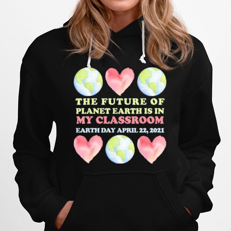 Cute Earth Day Teacher Future Of Earth My Classroom Hoodie