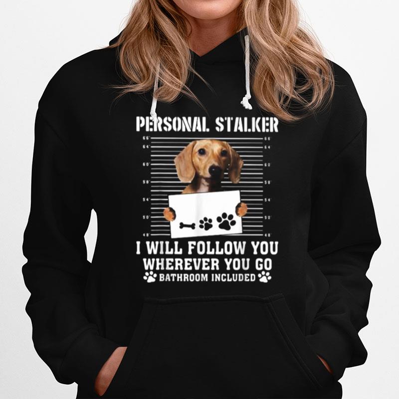 Dachshund Dog Personal Stalker I Will Follow You Wherever You Go Bathroom Included Hoodie