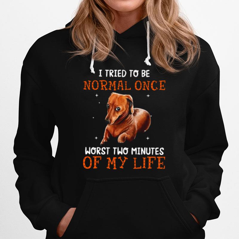 Dachshund I Tried To Be Normal Once Worst Two Minutes Of My Life Womens Hoodie
