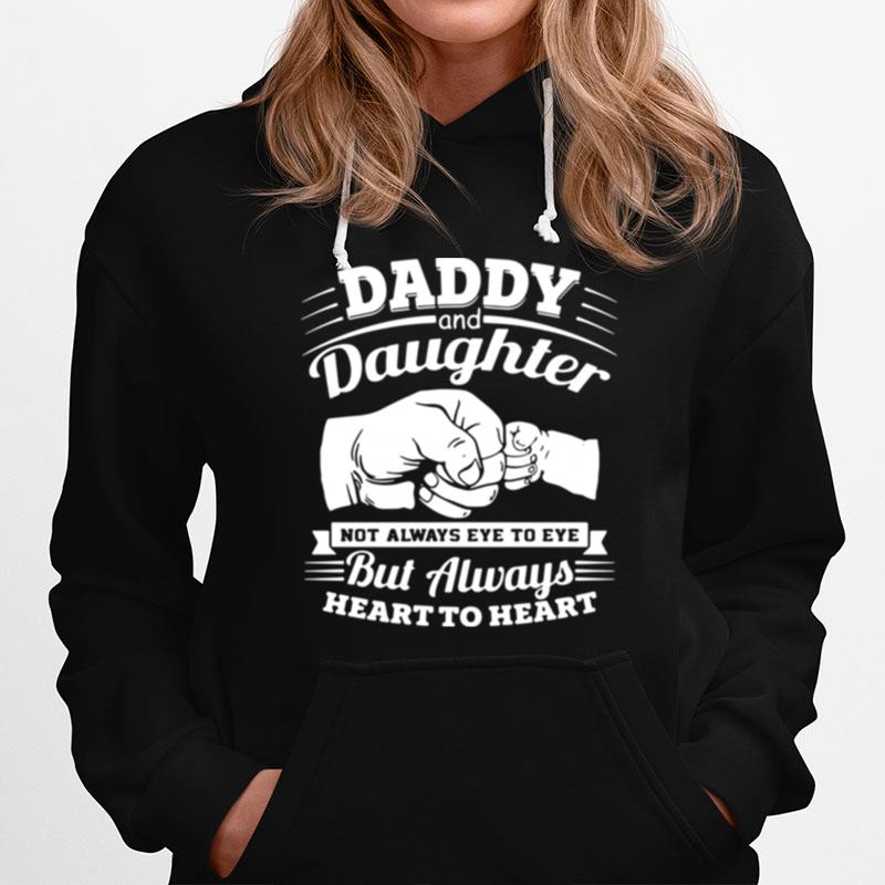 Daddy And Daughter Not Always Eye To Eye But Always Eye To Eye But Always Heart To Heart Hoodie