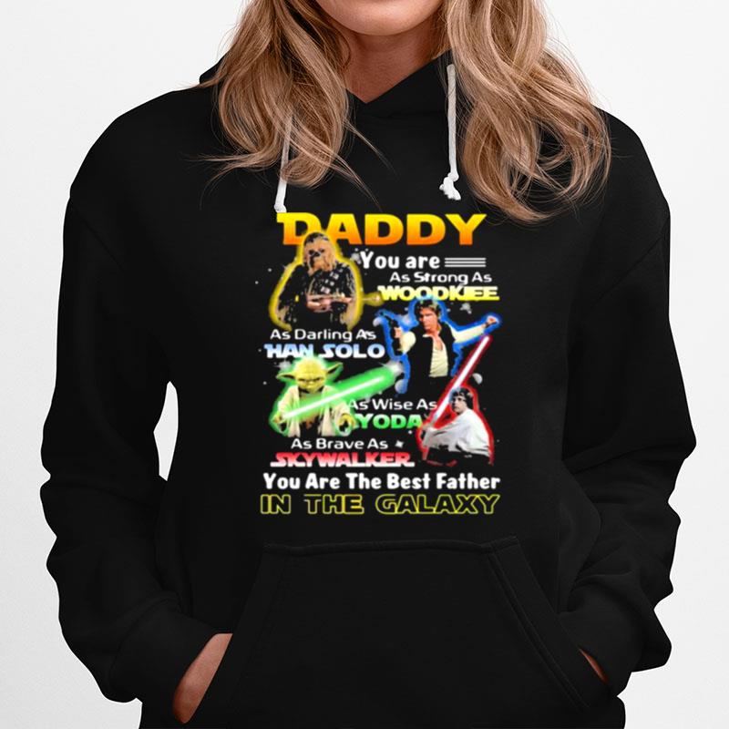 Daddy You Are As Strong As Wood Kee As Daring As Han Solo As Wise As Yoda You Are The Best Father In The Galaxy Hoodie