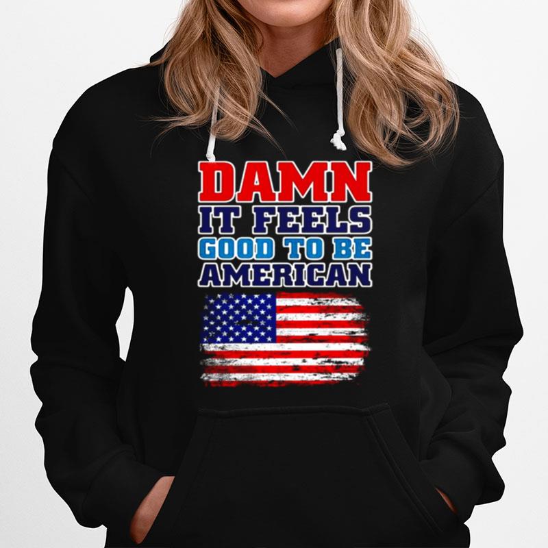 Damn It Feels Good To Be American Flag America Hoodie