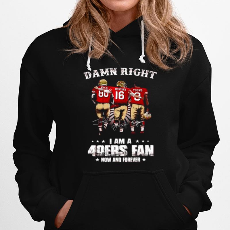 Damn Right I Am A 49Ers Fan Now And Forever Signatures Hoodie