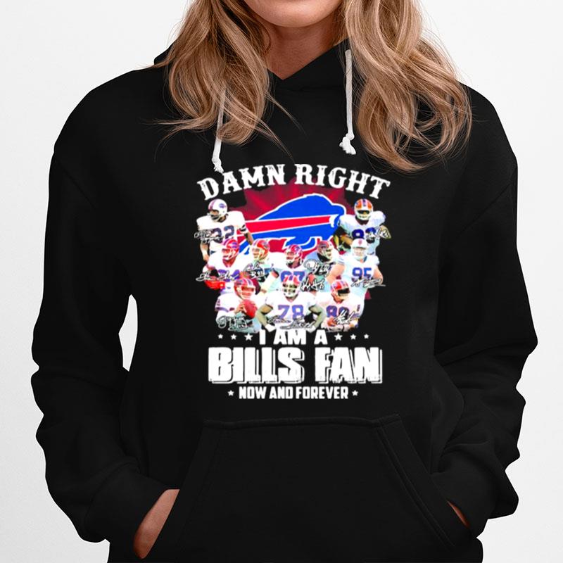 Damn Right I Am A Bills Fan Now And Forever Buffalo Team Hoodie