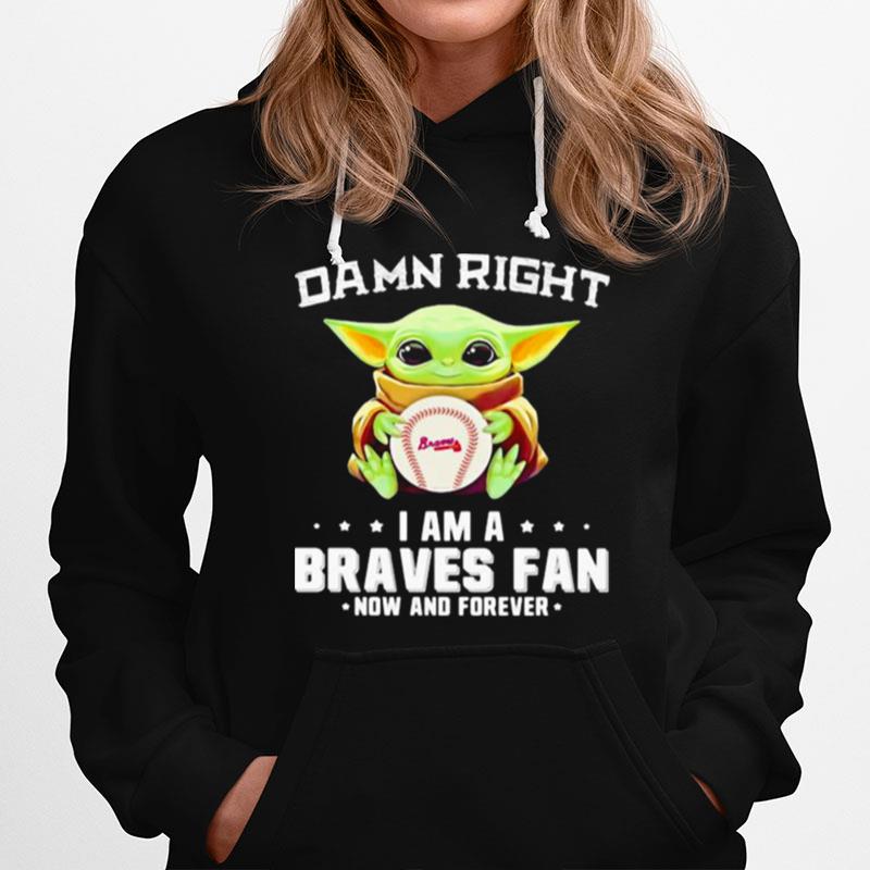 Damn Right I Am A Braves Fan Now And Forever Baby Yoda Hoodie
